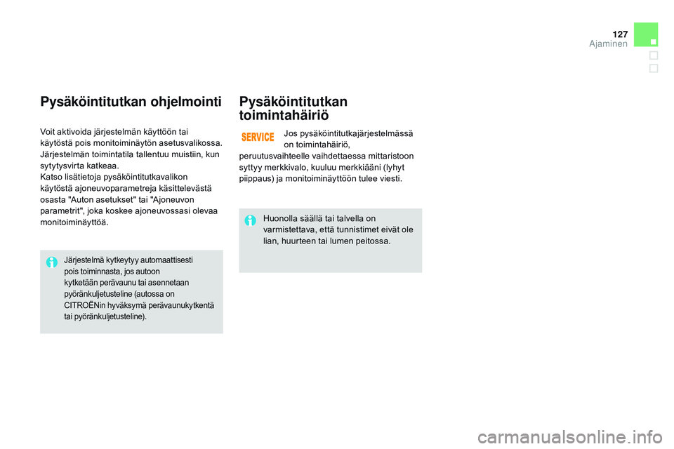 CITROEN DS3 CABRIO 2015  Omistajan Käsikirjat (in Finnish) 127
DS3_fi_Chap06_conduite_ed01-2014
pysäköintitutkan ohjelmointipysäköintitutkan 
toimintahäiriö
Jos pysäköintitutkajärjestelmässä 
on toimintahäiriö, 
peruutusvaihteelle vaihdettaessa m
