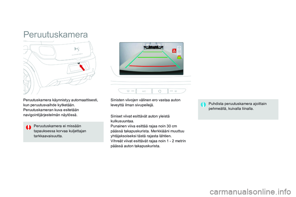 CITROEN DS3 CABRIO 2015  Omistajan Käsikirjat (in Finnish) DS3_fi_Chap06_conduite_ed01-2014
Peruutuskamera
Peruutuskamera ei missään 
tapauksessa korvaa kuljettajan 
tarkkaavaisuutta. Puhdista peruutuskamera ajoittain 
pehmeällä, kuivalla liinalla.
Peruut