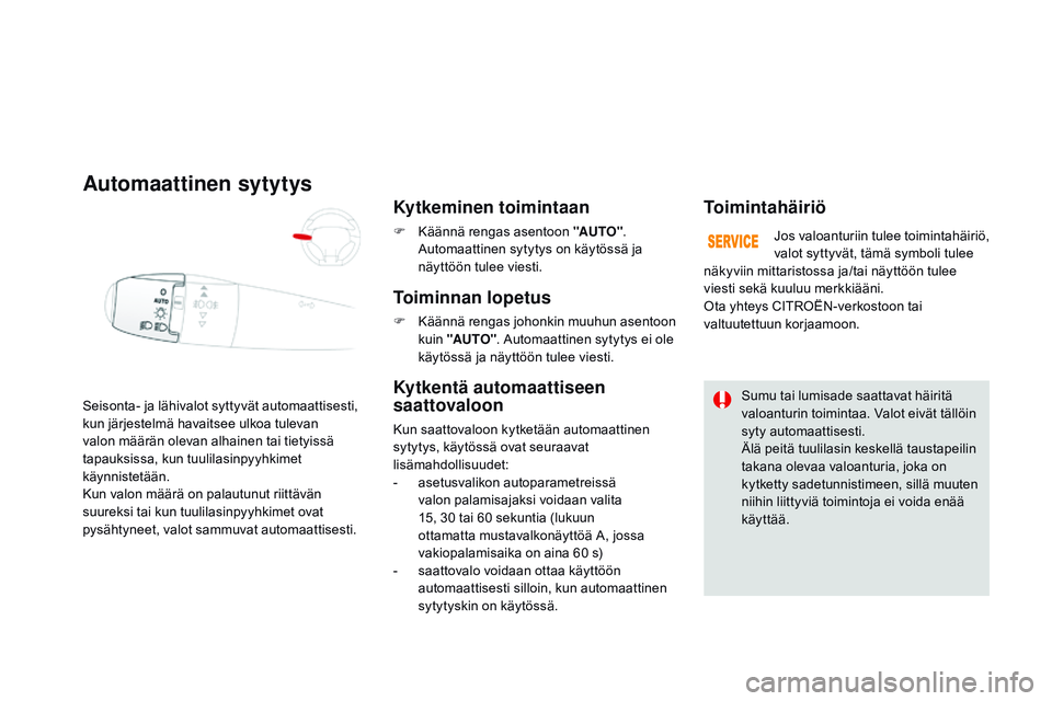 CITROEN DS3 CABRIO 2015  Omistajan Käsikirjat (in Finnish) DS3_fi_Chap07_visibilite_ed01-2014
Seisonta- ja lähivalot syttyvät automaattisesti, 
kun järjestelmä havaitsee ulkoa tulevan 
valon määrän olevan alhainen tai tietyissä 
tapauksissa, kun tuuli