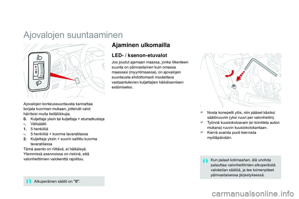 CITROEN DS3 CABRIO 2015  Omistajan Käsikirjat (in Finnish) DS3_fi_Chap07_visibilite_ed01-2014
Ajaminen ulkomailla
LEd- / ksenon-etuvalot
Jos joudut ajamaan maassa, jonka liikenteen 
suunta on päinvastainen kuin omassa 
maassasi (myyntimaassa), on ajovalojen 