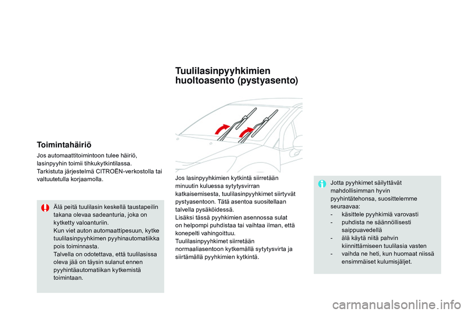 CITROEN DS3 CABRIO 2015  Omistajan Käsikirjat (in Finnish) DS3_fi_Chap07_visibilite_ed01-2014
Toimintahäiriö
Jos automaattitoimintoon tulee häiriö, 
lasinpyyhin toimii tihkukytkintilassa.
Tarkistuta järjestelmä CITROËN-verkostolla tai 
valtuutetulla ko