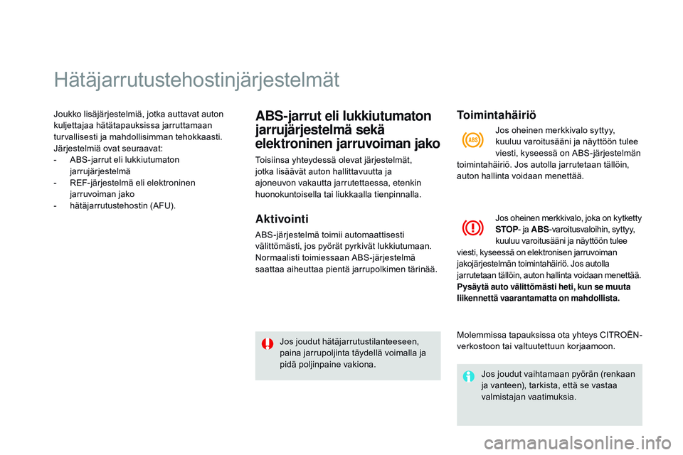 CITROEN DS3 CABRIO 2015  Omistajan Käsikirjat (in Finnish) Hätäjarrutustehostinjärjestelmät
Joukko lisäjärjestelmiä, jotka auttavat auton 
kuljettajaa hätätapauksissa jarruttamaan 
turvallisesti ja mahdollisimman tehokkaasti. 
Järjestelmiä ovat seu