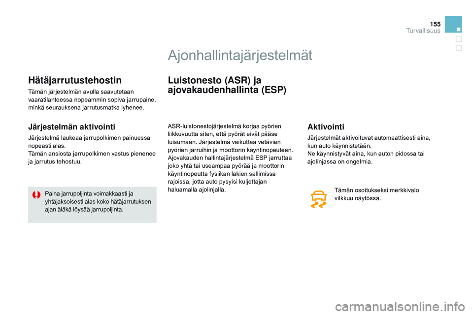CITROEN DS3 CABRIO 2015  Omistajan Käsikirjat (in Finnish) 155
DS3_fi_Chap08_securite_ed01-2014
Hätäjarrutustehostin
Tämän järjestelmän avulla saavutetaan 
vaaratilanteessa nopeammin sopiva jarrupaine, 
minkä seurauksena jarrutusmatka lyhenee.
Järjest