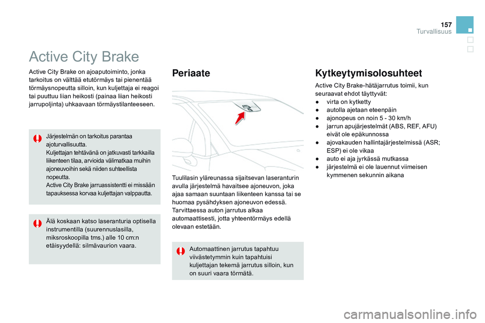 CITROEN DS3 CABRIO 2015  Omistajan Käsikirjat (in Finnish) 157
DS3_fi_Chap08_securite_ed01-2014
Active City Brake
Active City Brake on ajoaputoiminto, jonka 
tarkoitus on välttää etutörmäys tai pienentää 
törmäysnopeutta silloin, kun kuljettaja ei re