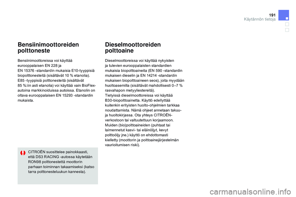 CITROEN DS3 CABRIO 2015  Omistajan Käsikirjat (in Finnish) 191
DS3_fi_Chap10_info-pratiques_ed01-2014
Bensiinimoottoreiden 
polttoneste
Bensiinimoottoreissa voi käyttää 
eurooppalaisen EN 228 ja 
EN  15376   -standardin mukaisia E10 -tyyppisiä 
biopoltton