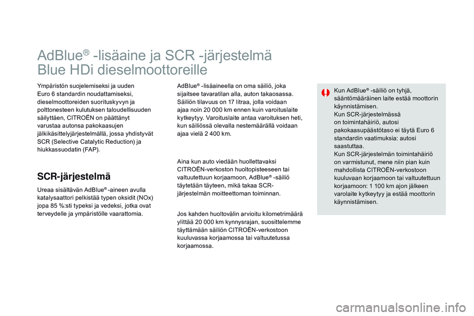 CITROEN DS3 CABRIO 2015  Omistajan Käsikirjat (in Finnish) DS3_fi_Chap10_info-pratiques_ed01-2014
AdBlue® -lisäaine ja SCR -järjestelmä
Blue HDi dieselmoottoreille
Ympäristön suojelemiseksi ja uuden 
Euro 6 standardin noudattamiseksi, 
dieselmoottoreide