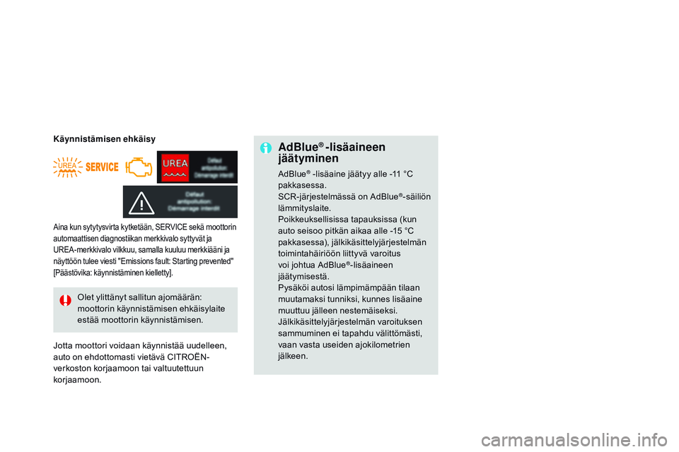 CITROEN DS3 CABRIO 2015  Omistajan Käsikirjat (in Finnish) DS3_fi_Chap10_info-pratiques_ed01-2014
AdBlue® -lisäaineen 
jäätyminen
AdBlue® -lisäaine jäätyy alle -11 °C 
pakkasessa.
SCR-järjestelmässä on AdBlue
®-säiliön 
lämmityslaite.
Poikkeuk