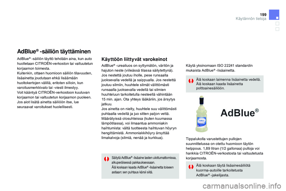 CITROEN DS3 CABRIO 2015  Omistajan Käsikirjat (in Finnish) 199
DS3_fi_Chap10_info-pratiques_ed01-2014
Säilytä AdBlue® -lisäaine lasten ulottumattomissa, 
alkuperäisessä pakkauksessaan.
Älä koskaan kaada AdBlue
® -lisäainetta toiseen 
astiaan: sen pu