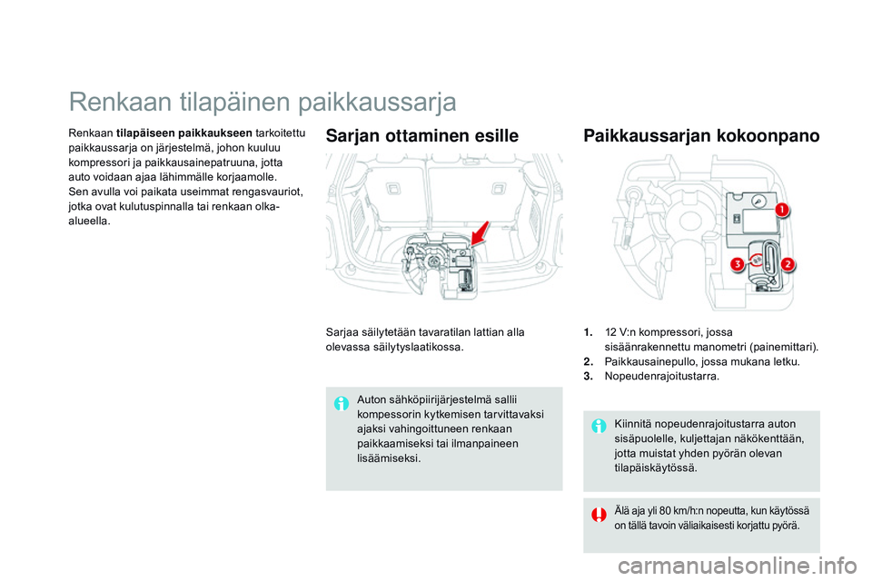CITROEN DS3 CABRIO 2015  Omistajan Käsikirjat (in Finnish) DS3_fi_Chap10_info-pratiques_ed01-2014
Kiinnitä nopeudenrajoitustarra auton 
sisäpuolelle, kuljettajan näkökenttään, 
jotta muistat yhden pyörän olevan 
tilapäiskäytössä.
paikkaussarjan ko