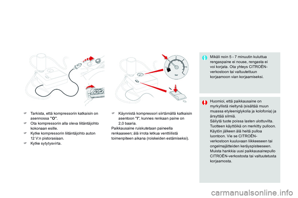 CITROEN DS3 CABRIO 2015  Omistajan Käsikirjat (in Finnish) DS3_fi_Chap10_info-pratiques_ed01-2014
Mikäli noin 5 - 7 minuutin kuluttua 
rengaspaine ei nouse, rengasta ei 
voi korjata. Ota yhteys CITROËN-
verkostoon tai valtuutettuun 
korjaamoon vian korjaami