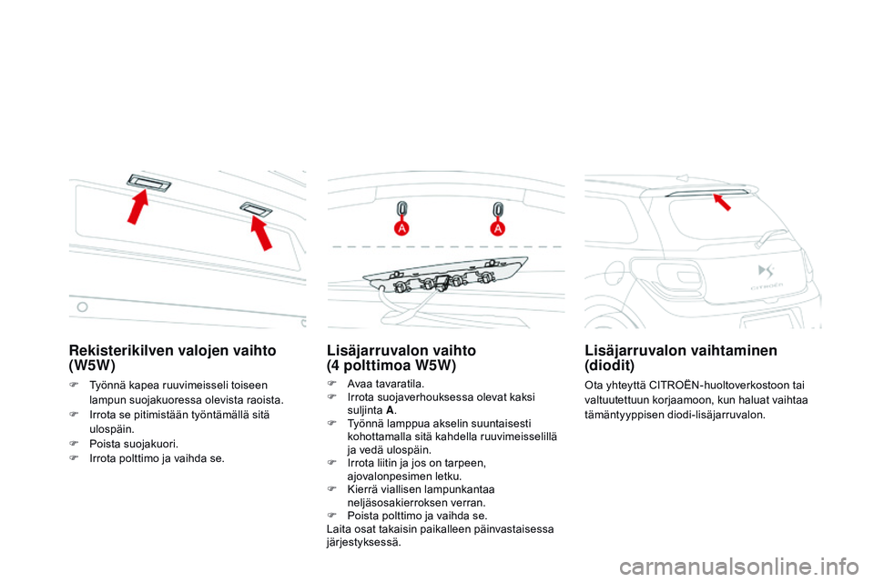 CITROEN DS3 CABRIO 2015  Omistajan Käsikirjat (in Finnish) DS3_fi_Chap10_info-pratiques_ed01-2014
Lisäjarruvalon vaihto  
(4 polttimoa W5W)
F Avaa tavaratila.
F I rrota suojaverhouksessa olevat kaksi 
suljinta  A.
F
 
T
 yönnä lamppua akselin suuntaisesti 