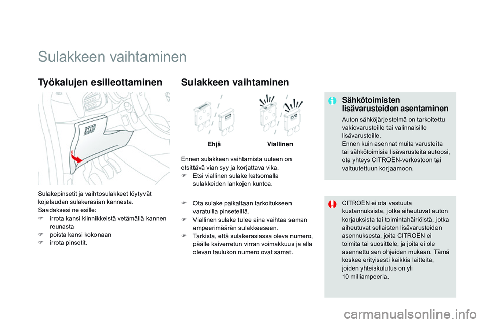 CITROEN DS3 CABRIO 2015  Omistajan Käsikirjat (in Finnish) DS3_fi_Chap10_info-pratiques_ed01-2014
Sulakkeen vaihtaminen
Sähkötoimisten 
lisävarusteiden asentaminen
Auton sähköjärjestelmä on tarkoitettu 
vakiovarusteille tai valinnaisille 
lisävarustei