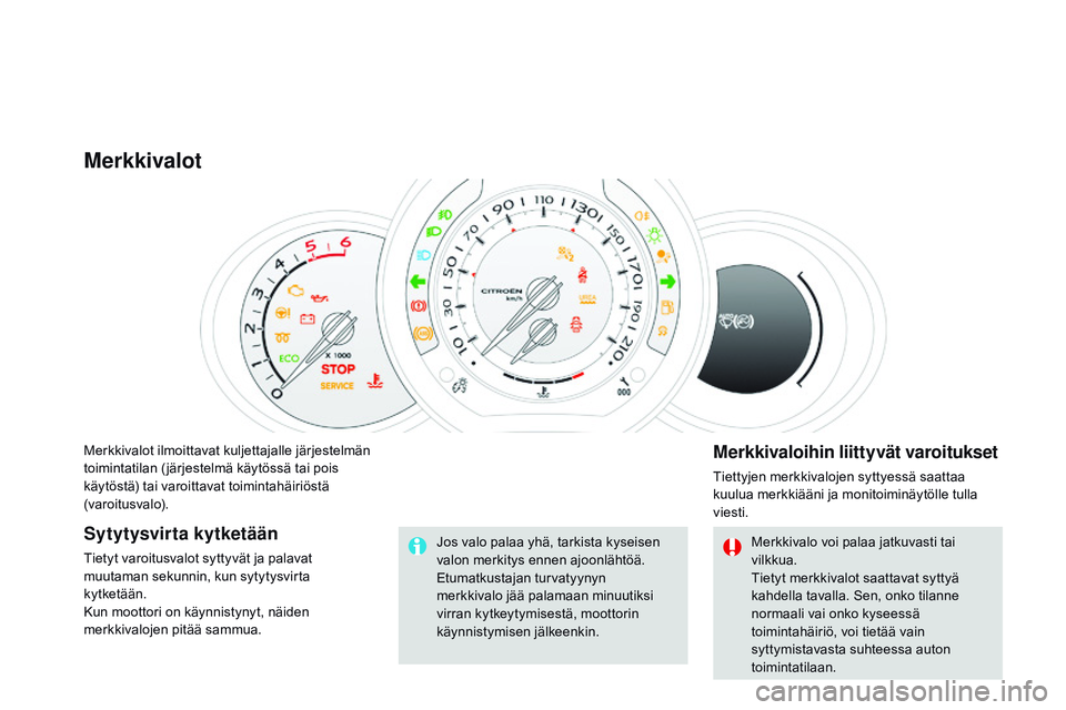 CITROEN DS3 CABRIO 2015  Omistajan Käsikirjat (in Finnish) DS3_fi_Chap01_controle-de-marche_ed01-2014
Merkkivalot ilmoittavat kuljettajalle järjestelmän 
toimintatilan ( järjestelmä käytössä tai pois 
käytöstä) tai varoittavat toimintahäiriöstä 
