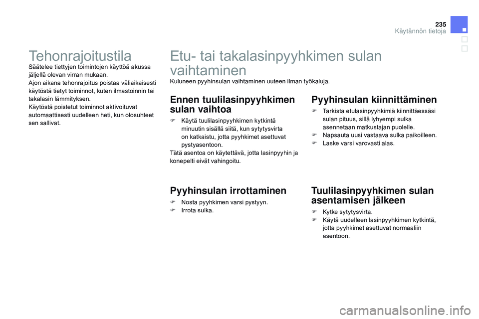 CITROEN DS3 CABRIO 2015  Omistajan Käsikirjat (in Finnish) 235
DS3_fi_Chap10_info-pratiques_ed01-2014
Etu- tai takalasinpyyhkimen sulan 
vaihtaminen
Kuluneen pyyhinsulan vaihtaminen uuteen ilman työkaluja.
Ennen tuulilasinpyyhkimen 
sulan vaihtoa
F Käytä t