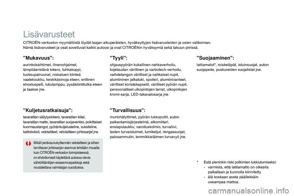 CITROEN DS3 CABRIO 2015  Omistajan Käsikirjat (in Finnish) DS3_fi_Chap10_info-pratiques_ed01-2014
CITROËN-verkoston myymälöistä löydät laajan alkuperäisten, hyväksyttyjen lisävarusteiden ja osien valikoiman.
Nämä lisävarusteet ja osat soveltuvat k