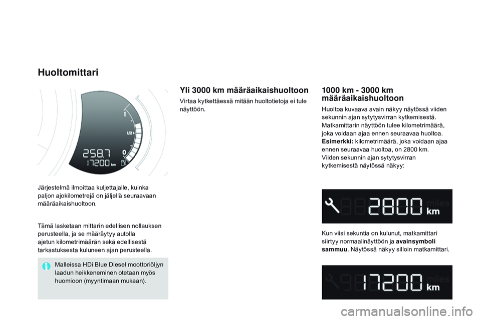 CITROEN DS3 CABRIO 2015  Omistajan Käsikirjat (in Finnish) DS3_fi_Chap01_controle-de-marche_ed01-2014
Järjestelmä ilmoittaa kuljettajalle, kuinka 
paljon ajokilometrejä on jäljellä seuraavaan 
määräaikaishuoltoon.
Huoltomittari
1000 km - 3000 km 
mä