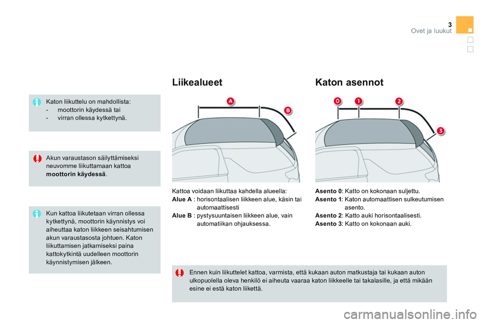 CITROEN DS3 CABRIO 2015 Omistajan Käsikirjat (in Finnish) 3Ovet ja luukut
Akun varaustason säilyttämiseksi
neuvomme liikuttamaan kattoa
moottorin käydessä
.
Katon liikuttelu on mahdollista:
- moottorin käydessä tai
- virr CITROEN DS3 CABRIO 2015 Omistajan Käsikirjat (in Finnish) 3Ovet ja luukut
Akun varaustason säilyttämiseksi
neuvomme liikuttamaan kattoa
moottorin käydessä
.
Katon liikuttelu on mahdollista:
- moottorin käydessä tai
- virr