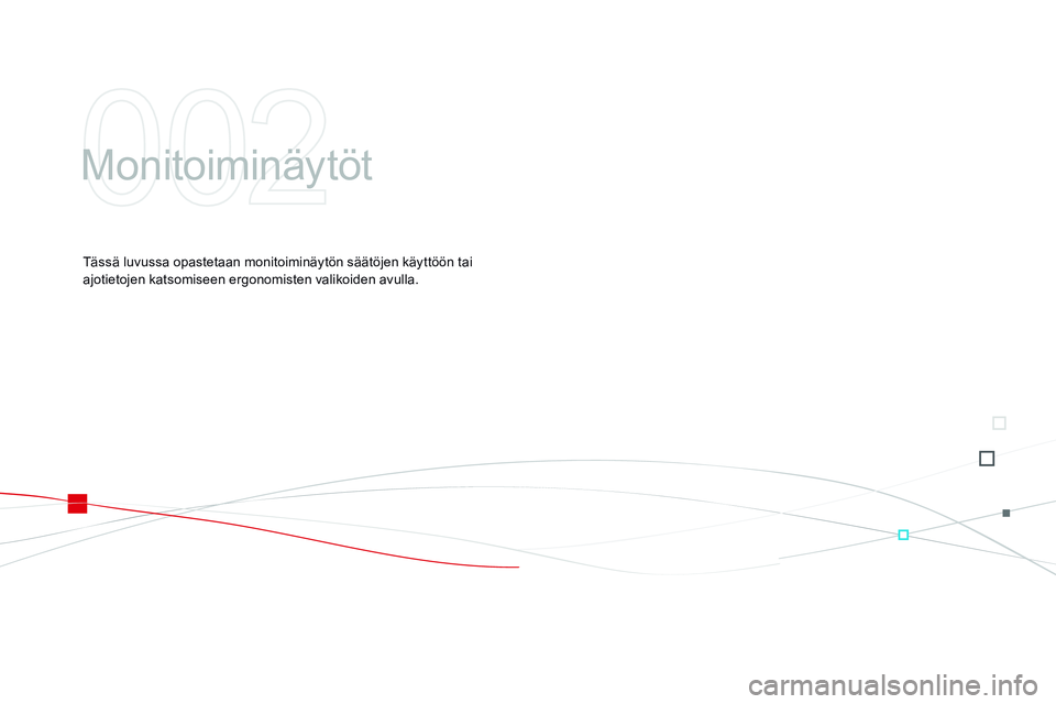 CITROEN DS3 CABRIO 2015  Omistajan Käsikirjat (in Finnish) DS3_fi_Chap02_ecrans-multifonction_ed01-2014
Monitoiminäytöt
Tässä luvussa opastetaan monitoiminäytön säätöjen käyttöön tai 
ajotietojen katsomiseen ergonomisten valikoiden avulla.   