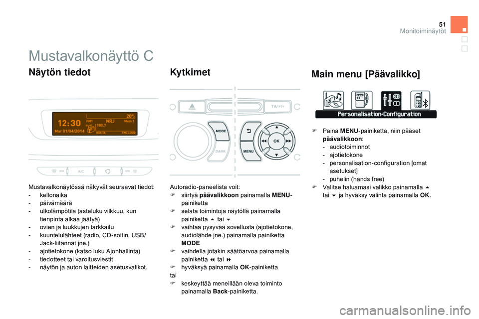 CITROEN DS3 CABRIO 2015  Omistajan Käsikirjat (in Finnish) 51
DS3_fi_Chap02_ecrans-multifonction_ed01-2014
Mustavalkonäyttö C
Mustavalkonäytössä näkyvät seuraavat tiedot:
- kellonaika
-
 pä

ivämäärä
-
 
u
 lkolämpötila (asteluku vilkkuu, kun 
t