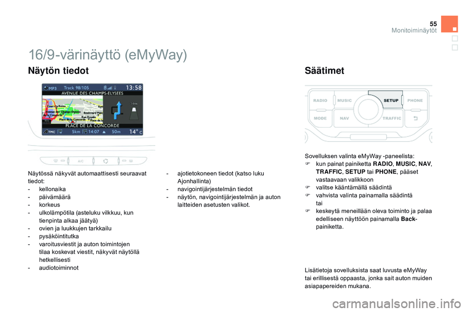 CITROEN DS3 CABRIO 2015  Omistajan Käsikirjat (in Finnish) 55
DS3_fi_Chap02_ecrans-multifonction_ed01-2014
16/9-värinäyttö (eMyWay)
Näytössä näkyvät automaattisesti seuraavat 
tiedot:
-
 k
ellonaika
-
 pä

ivämäärä
-
 k

orkeus
-
 
u
 lkolämpöt