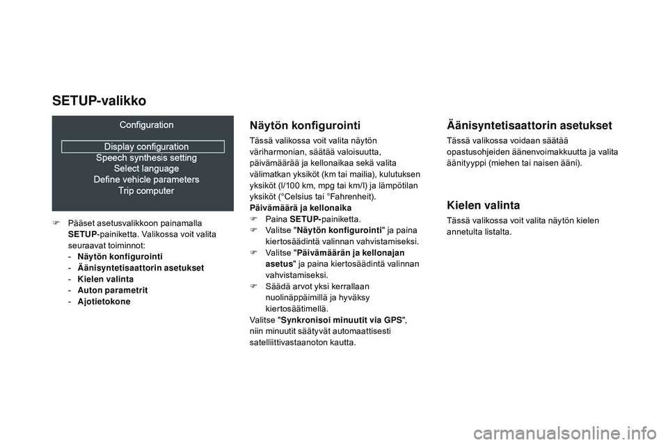 CITROEN DS3 CABRIO 2015  Omistajan Käsikirjat (in Finnish) DS3_fi_Chap02_ecrans-multifonction_ed01-2014
Näytön konfigurointi
Tässä valikossa voit valita näytön 
väriharmonian, säätää valoisuutta, 
päivämäärää ja kellonaikaa sekä valita 
väl