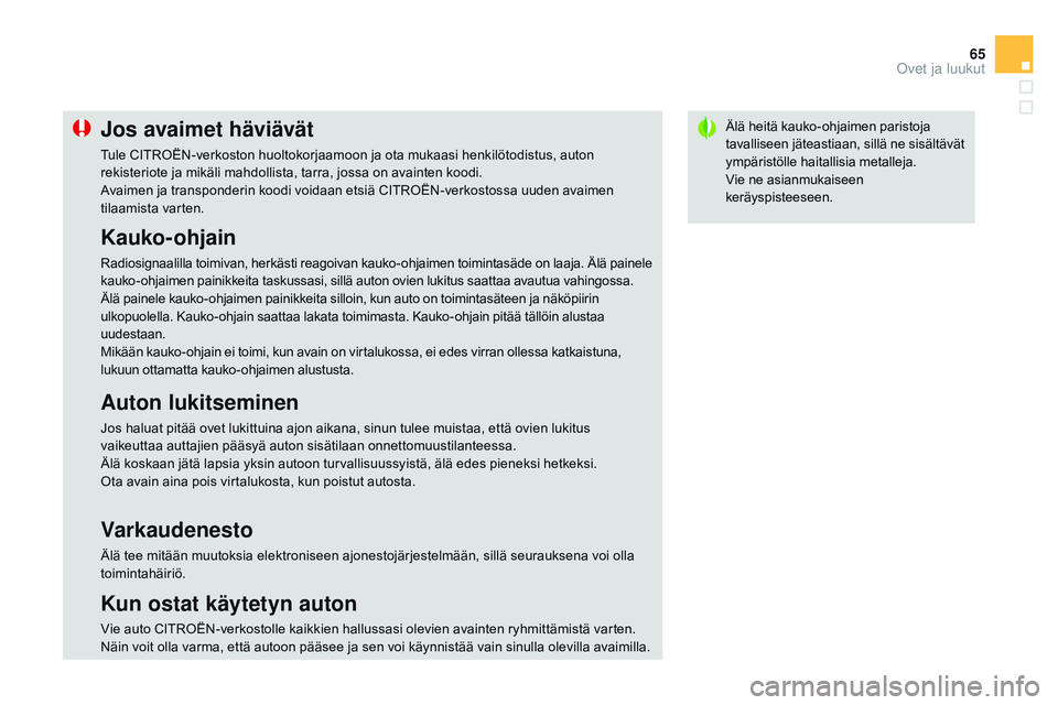 CITROEN DS3 CABRIO 2015  Omistajan Käsikirjat (in Finnish) 65
DS3_fi_Chap03_ouvertures_ed01-2014
Älä heitä kauko-ohjaimen paristoja 
tavalliseen jäteastiaan, sillä ne sisältävät 
ympäristölle haitallisia metalleja.
Vie ne asianmukaiseen 
keräyspist