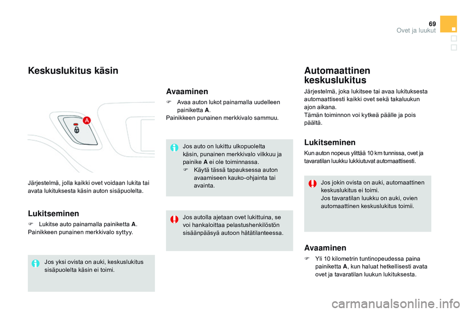 CITROEN DS3 CABRIO 2015  Omistajan Käsikirjat (in Finnish) 69
DS3_fi_Chap03_ouvertures_ed01-2014
Järjestelmä, jolla kaikki ovet voidaan lukita tai 
avata lukituksesta käsin auton sisäpuolelta.
Keskuslukitus käsin
Lukitseminen
F Lukitse auto painamalla pa