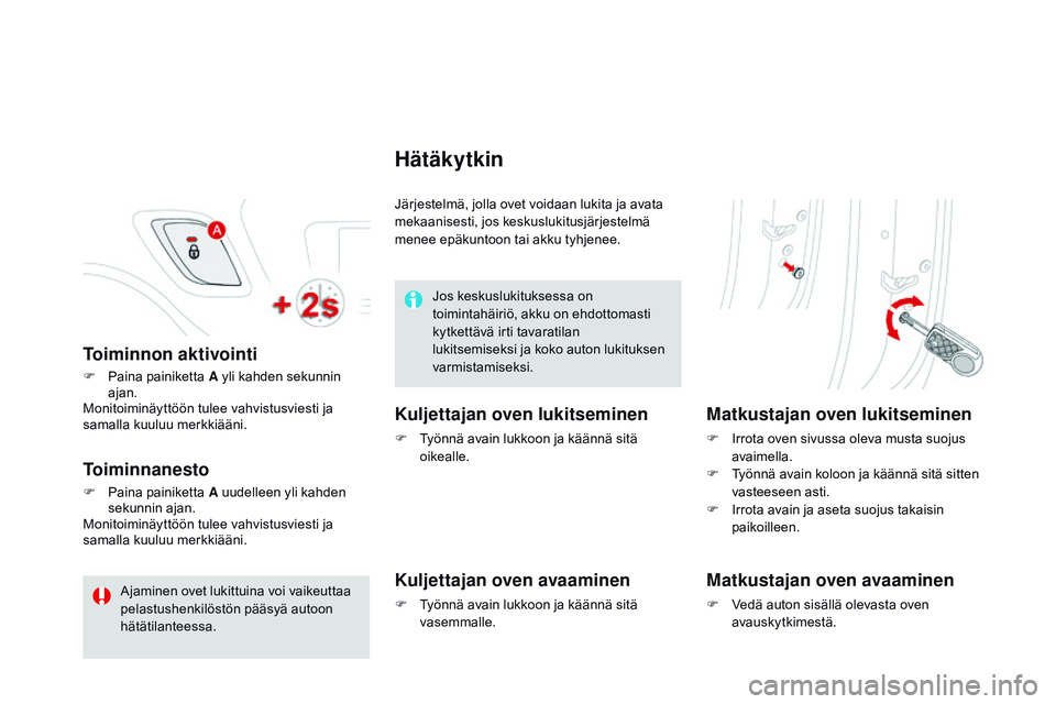 CITROEN DS3 CABRIO 2015  Omistajan Käsikirjat (in Finnish) DS3_fi_Chap03_ouvertures_ed01-2014
Toiminnon aktivointi
F Paina painiketta A yli kahden sekunnin 
ajan.
Monitoiminäyttöön tulee vahvistusviesti ja 
samalla kuuluu merkkiääni.
Toiminnanesto
F Pain