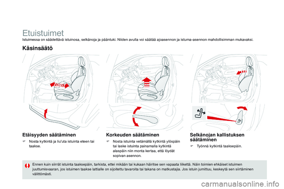 CITROEN DS3 CABRIO 2015  Omistajan Käsikirjat (in Finnish) DS3_fi_Chap04_confort_ed01-2014
EtuistuimetIstuimessa on säädettävä istuinosa, selkänoja ja pääntuki. Niiden avulla voi säätää ajoasennon ja istuma-asennon mahdollisimman mukavaksi.
Käsins
