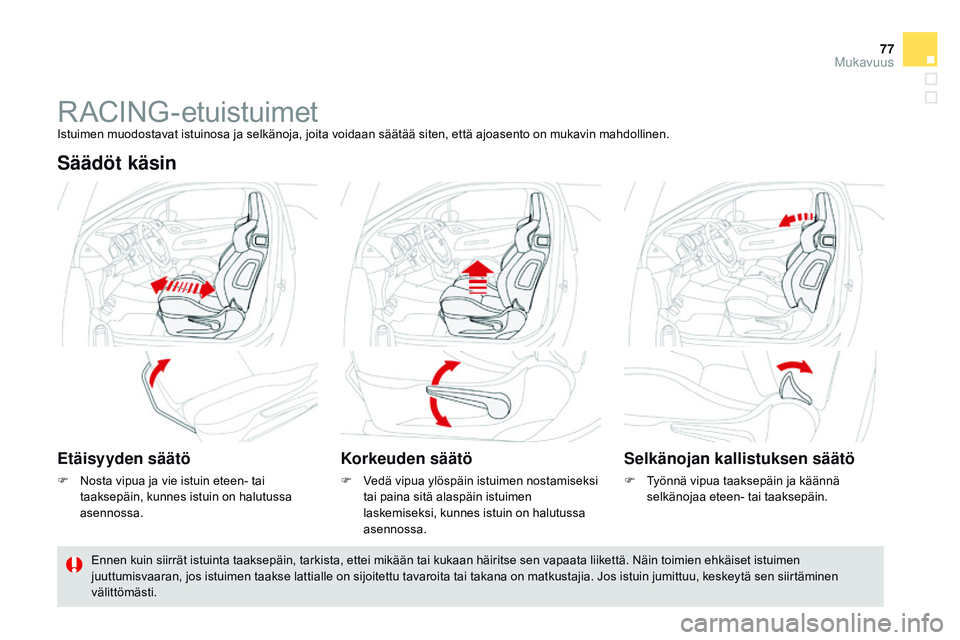 CITROEN DS3 CABRIO 2015  Omistajan Käsikirjat (in Finnish) 77
DS3_fi_Chap04_confort_ed01-2014
R ACING-etuistuimetIstuimen muodostavat istuinosa ja selkänoja, joita voidaan säätää siten, että ajoasento on mukavin mahdollinen.
Säädöt käsin
Etäisyyden