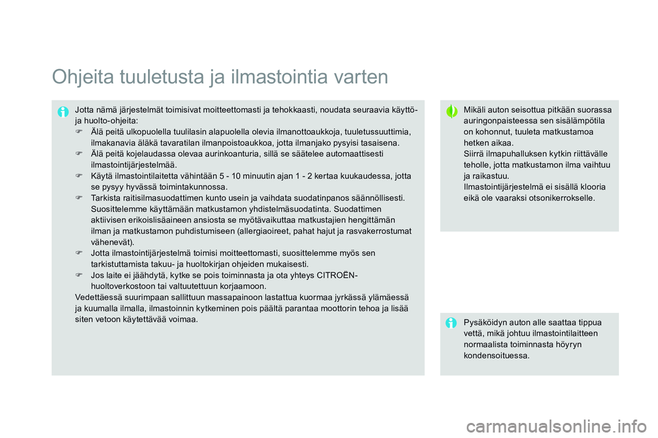CITROEN DS3 CABRIO 2015  Omistajan Käsikirjat (in Finnish) DS3_fi_Chap04_confort_ed01-2014
Ohjeita tuuletusta ja ilmastointia varten
Mikäli auton seisottua pitkään suorassa 
auringonpaisteessa sen sisälämpötila 
on kohonnut, tuuleta matkustamoa 
hetken 