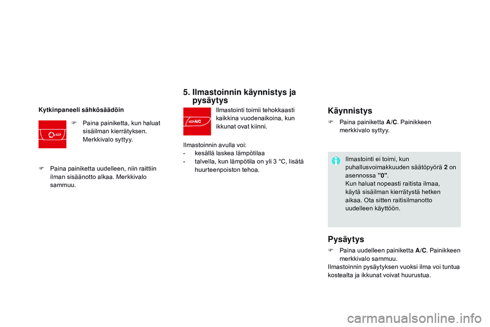 CITROEN DS3 CABRIO 2015  Omistajan Käsikirjat (in Finnish) DS3_fi_Chap04_confort_ed01-2014
5.  Ilmastoinnin käynnistys ja pysäytys
Ilmastointi toimii tehokkaasti 
kaikkina vuodenaikoina, kun 
ikkunat ovat kiinni.
Kytkinpaneeli sähkösäädöin
F
 
P

aina 