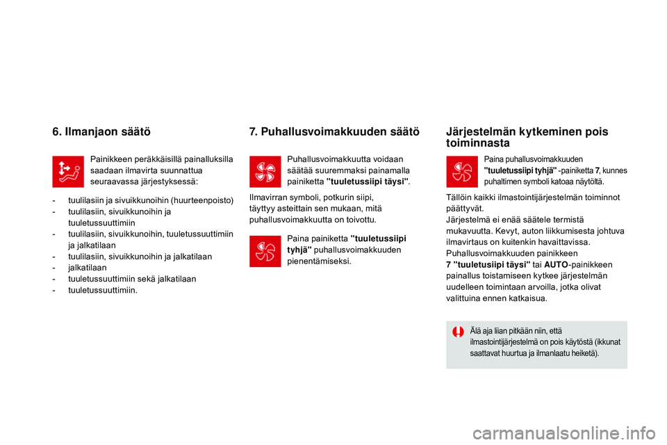 CITROEN DS3 CABRIO 2015  Omistajan Käsikirjat (in Finnish) DS3_fi_Chap04_confort_ed01-2014
6. Ilmanjaon säätö
Painikkeen peräkkäisillä painalluksilla 
saadaan ilmavirta suunnattua 
seuraavassa järjestyksessä:
-
 t

uulilasiin ja sivuikkunoihin (huurte
