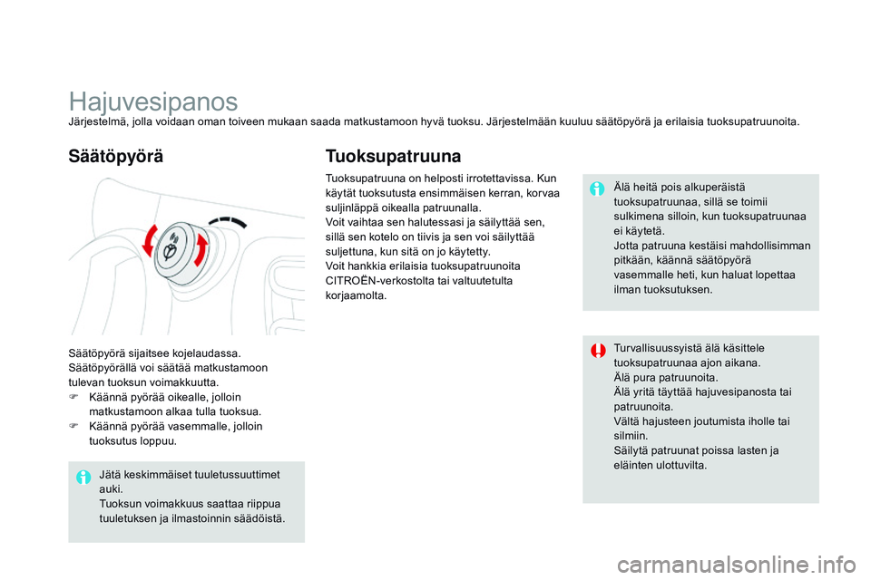 CITROEN DS3 CABRIO 2015  Omistajan Käsikirjat (in Finnish) DS3_fi_Chap04_confort_ed01-2014
HajuvesipanosJärjestelmä, jolla voidaan oman toiveen mukaan saada matkustamoon hyvä tuoksu. Järjestelmään kuuluu säätöpyörä ja erilaisia tuoksupatruunoita.
S