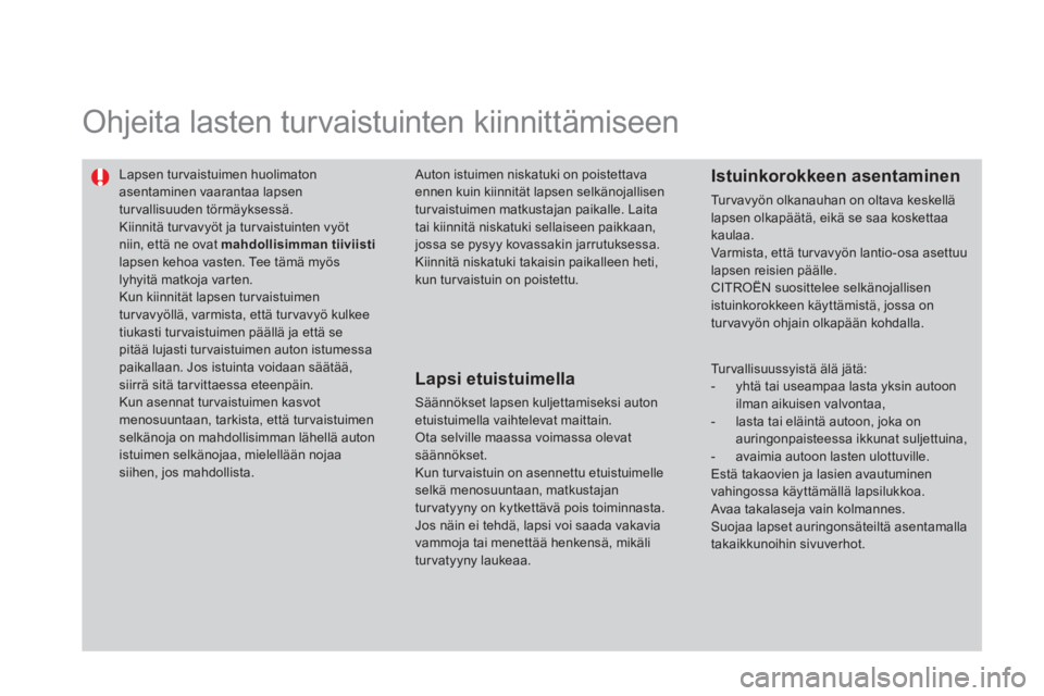CITROEN DS3 CABRIO 2014 Omistajan Käsikirjat (in Finnish) Ohjeita lasten turvaistuinten kiinnittämiseen
Lapsen tur vaistuimen huolimaton asentaminen vaarantaa lapsen turvallisuuden törmäyksessä.
Kiinnitä turvavyöt ja turvaistuinten vyöt niin, CITROEN DS3 CABRIO 2014 Omistajan Käsikirjat (in Finnish) Ohjeita lasten turvaistuinten kiinnittämiseen
Lapsen tur vaistuimen huolimaton asentaminen vaarantaa lapsen turvallisuuden törmäyksessä.
Kiinnitä turvavyöt ja turvaistuinten vyöt niin,