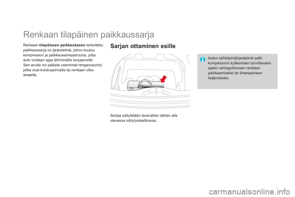 CITROEN DS3 CABRIO 2014  Omistajan Käsikirjat (in Finnish)    
 
 
 
 
 
 
 
 
 
 
 
 
 
 
 
 
Renkaan tilapäinen paikkaussarja 
Renkaan  tilapäiseen paikkaukseen 
 tarkoitettupaikkaussarja on järjestelmä, johon kuuluu 
kompressori ja paikkausainepatruuna