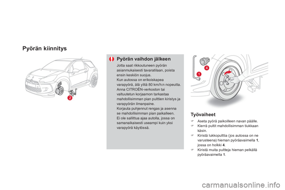CITROEN DS3 CABRIO 2014  Omistajan Käsikirjat (in Finnish) Pyörän kiinnitys 
Pyörän vaihdon jälkeen 
Jotta saat rikkoutuneen pyöränasianmukaisesti tavaratilaan, poistaensin keskiön suojus.Kun autossa on erikoiskapeavarapyörä, älä ylitä 80 km/h:n 