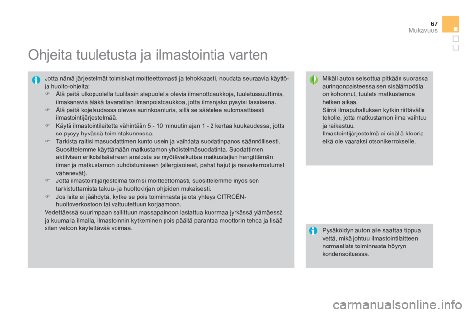 CITROEN DS3 CABRIO 2014  Omistajan Käsikirjat (in Finnish) 67
Mukavuus
   
 
 
 
 
 
 
 
 
 
 
Ohjeita tuuletusta ja ilmastointia varten 
 
 Mikäli auton seisottua pitkään suorassa auringonpaisteessa sen sisälämpötilaon kohonnut, tuuleta matkustamoahetk