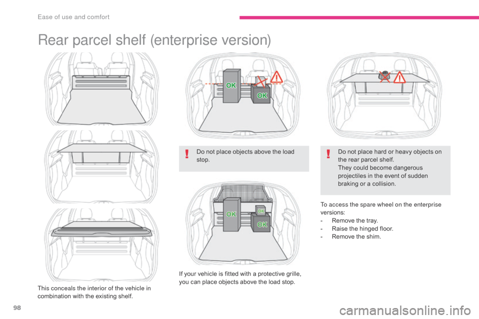 Citroen C3 RHD 2017 2.G Owners Manual 98
Rear parcel shelf (enterprise version)
This conceals the interior of the vehicle in 
combination with the existing shelf.Do not place objects above the load 
stop.
If your vehicle is fitted with a 
