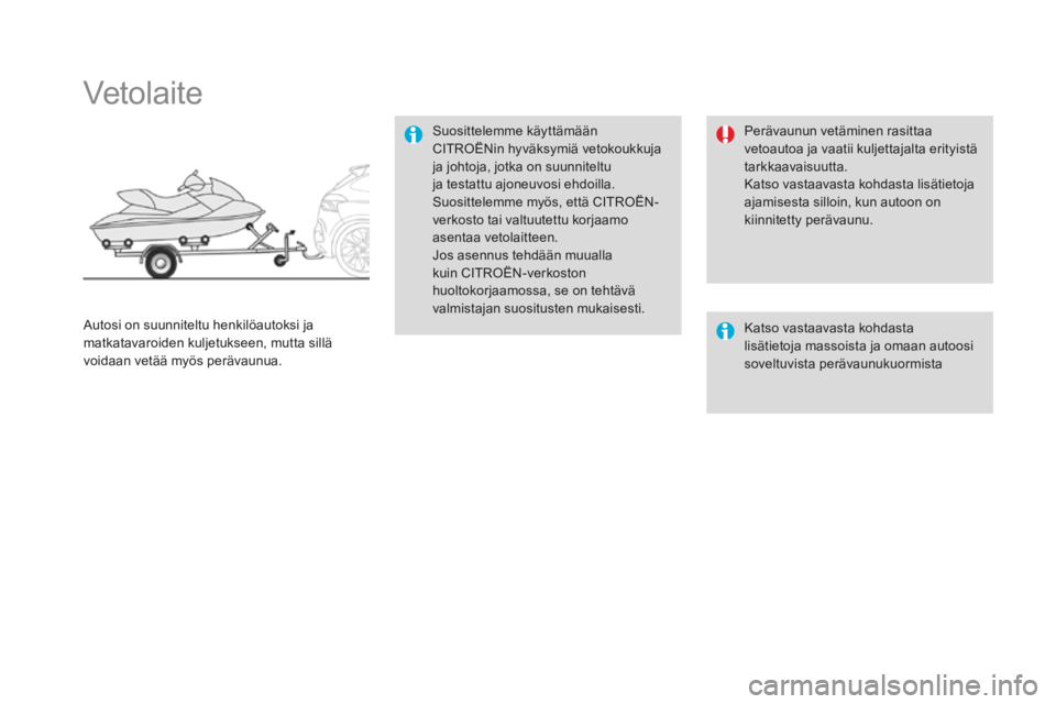 CITROEN DS4 2016  Omistajan Käsikirjat (in Finnish) DS4_fi_Chap09_info-pratiques_ed03-2015
Vetolaite
Suosittelemme käyttämään 
CITROËNin hyväksymiä vetokoukkuja 
ja johtoja, jotka on suunniteltu 
ja testattu ajoneuvosi ehdoilla. 
Suosittelemme m
