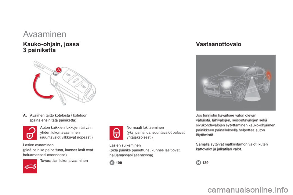 CITROEN DS4 2014  Omistajan Käsikirjat (in Finnish)    
100 
 
 
 
Avaaminen 
 
 
 
A. 
  Avaimen taitto kotelosta / koteloon  
  (paina ensin tätä painiketta)  
 
 
Kauko-ohjain, jossa 
3 painiketta 
  Jos tunnistin havaitsee valon olevan 
vähäist