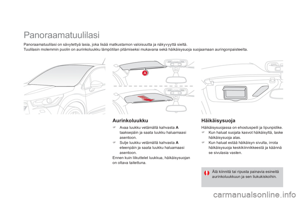 CITROEN DS4 2014  Omistajan Käsikirjat (in Finnish)   Panoraamatuulilasi 
 
 
Aurinkoluukku 
 
 
 
�) 
  Avaa luukku vetämällä kahvasta  A 
 
taaksepäin ja saata luukku haluamaasi 
asentoon. 
   
�) 
  Sulje luukku vetämällä kahvasta  A 
 
eteen