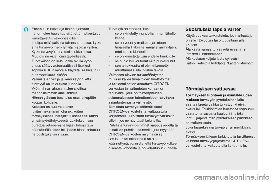 CITROEN DS5 2015 Omistajan Käsikirjat (in Finnish) Ennen kuin kuljettaja lähtee ajamaan,
hänen tulee huolehtia siitä, että matkustajat
kiinnittävät turvavyönsä oikein.
Istuitpa millä paikalla tahansa autossa, kytke
aina turvavyö myös lyh CITROEN DS5 2015 Omistajan Käsikirjat (in Finnish) Ennen kuin kuljettaja lähtee ajamaan,
hänen tulee huolehtia siitä, että matkustajat
kiinnittävät turvavyönsä oikein.
Istuitpa millä paikalla tahansa autossa, kytke
aina turvavyö myös lyh