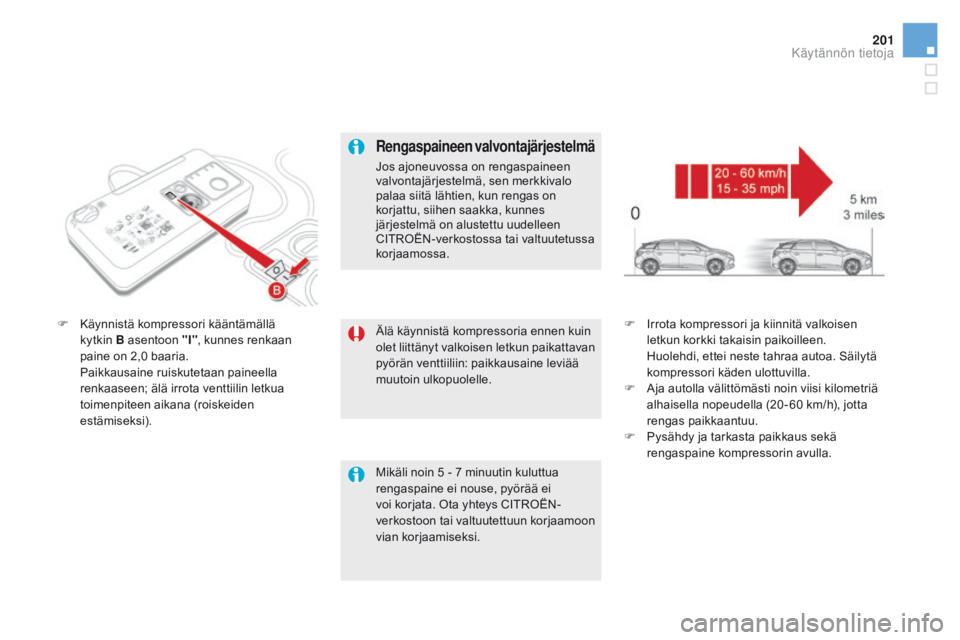 CITROEN DS5 2015 Omistajan Käsikirjat (in Finnish) 201
DS5_fi_Chap08_info-pratiques_ed01-2015
Älä käynnistä kompressoria ennen kuin
olet liittänyt valkoisen letkun paikattavan
pyörän venttiiliin: paikkausaine leviää
muutoin ulkopuolelle.
F CITROEN DS5 2015 Omistajan Käsikirjat (in Finnish) 201
DS5_fi_Chap08_info-pratiques_ed01-2015
Älä käynnistä kompressoria ennen kuin
olet liittänyt valkoisen letkun paikattavan
pyörän venttiiliin: paikkausaine leviää
muutoin ulkopuolelle.
F