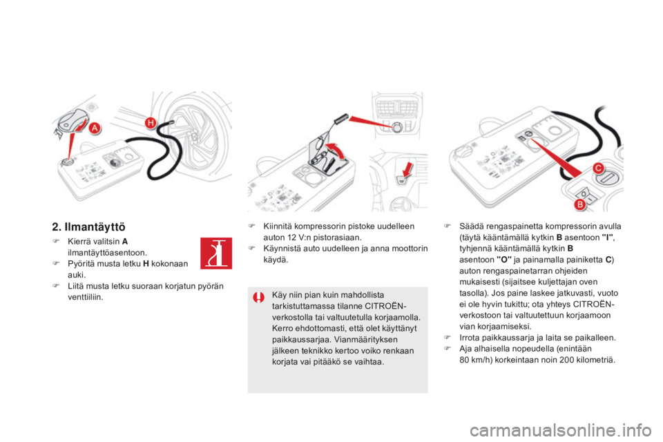 CITROEN DS5 2015 Omistajan Käsikirjat (in Finnish) DS5_fi_Chap08_info-pratiques_ed01-2015
F Kierrä valitsin A ilmantäyttöasentoon.
F
P
yöritä musta letku H kokonaan
auki.
F
L
iitä musta letku suoraan korjatun pyörän
venttiiliin. F
K
CITROEN DS5 2015 Omistajan Käsikirjat (in Finnish) DS5_fi_Chap08_info-pratiques_ed01-2015
F Kierrä valitsin A ilmantäyttöasentoon.
F
P
yöritä musta letku H kokonaan
auki.
F
L
iitä musta letku suoraan korjatun pyörän
venttiiliin. F
K
