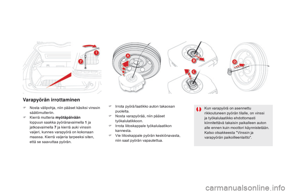 CITROEN DS5 2015  Omistajan Käsikirjat (in Finnish) DS5_fi_Chap08_info-pratiques_ed01-2015
Varapyörän irrottaminen
F Nosta välipohja, niin pääset käsiksi vinssin säätömutteriin.
F
 
K
 ierrä mutteria myötäpäivään  
loppuun saakka pyörä