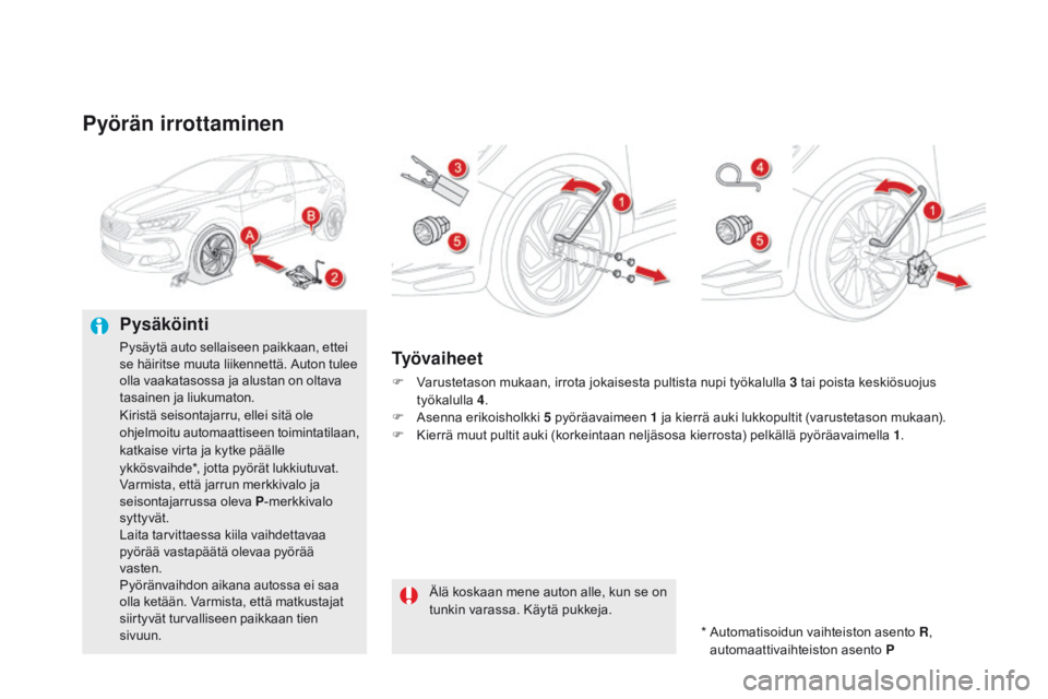CITROEN DS5 2015 Omistajan Käsikirjat (in Finnish) DS5_fi_Chap08_info-pratiques_ed01-2015
pyörän irrottaminen
pysäköinti
Pysäytä auto sellaiseen paikkaan, ettei
se häiritse muuta liikennettä. Auton tulee
olla vaakatasossa ja alustan on oltav CITROEN DS5 2015 Omistajan Käsikirjat (in Finnish) DS5_fi_Chap08_info-pratiques_ed01-2015
pyörän irrottaminen
pysäköinti
Pysäytä auto sellaiseen paikkaan, ettei
se häiritse muuta liikennettä. Auton tulee
olla vaakatasossa ja alustan on oltav