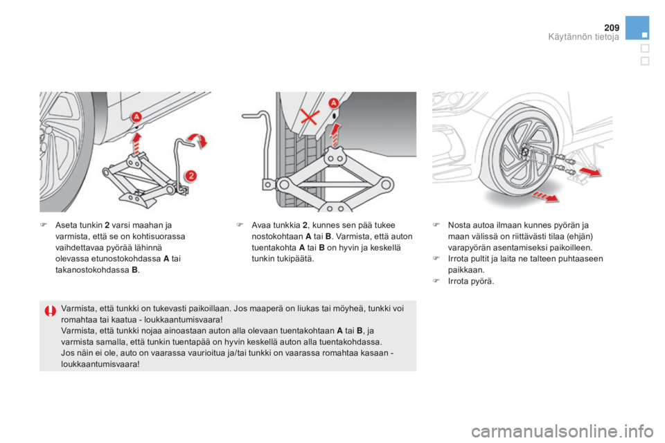 CITROEN DS5 2015  Omistajan Käsikirjat (in Finnish) 209
DS5_fi_Chap08_info-pratiques_ed01-2015
F Aseta tunkin 2 varsi maahan ja varmista, että se on kohtisuorassa 
vaihdettavaa pyörää lähinnä 
olevassa etunostokohdassa
  A tai 
takanostokohdassa 