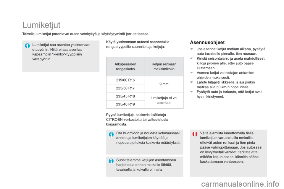 CITROEN DS5 2015 Omistajan Käsikirjat (in Finnish) DS5_fi_Chap08_info-pratiques_ed01-2015
Lumiketjut
Talvella lumiketjut parantavat auton vetokykyä ja käyttäytymistä jarrutettaessa.Lumiketjut saa asentaa yksinomaan
etupyöriin. Niitä ei saa asen CITROEN DS5 2015 Omistajan Käsikirjat (in Finnish) DS5_fi_Chap08_info-pratiques_ed01-2015
Lumiketjut
Talvella lumiketjut parantavat auton vetokykyä ja käyttäytymistä jarrutettaessa.Lumiketjut saa asentaa yksinomaan
etupyöriin. Niitä ei saa asen