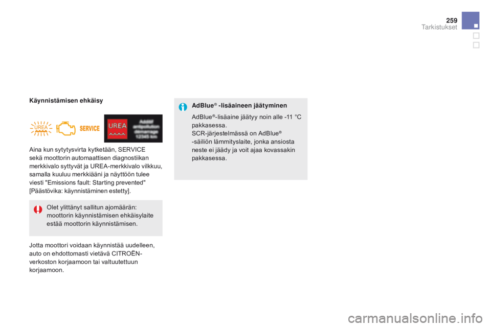 CITROEN DS5 2015  Omistajan Käsikirjat (in Finnish) 259
DS5_fi_Chap09_verifications_ed01-2015
Aina kun sytytysvirta kytketään, SERVICE 
sekä moottorin automaattisen diagnostiikan 
merkkivalo syttyvät ja UREA-merkkivalo vilkkuu, 
samalla kuuluu merk